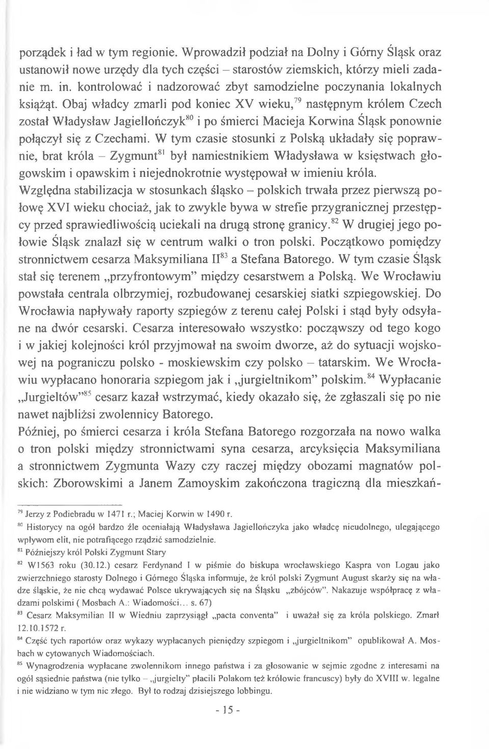 Obaj władcy zmarli pod koniec XV wieku,79 następnym królem Czech został Władysław Jagiellończyk80 i po śmierci Macieja Korwina Śląsk ponownie połączył się z Czechami.