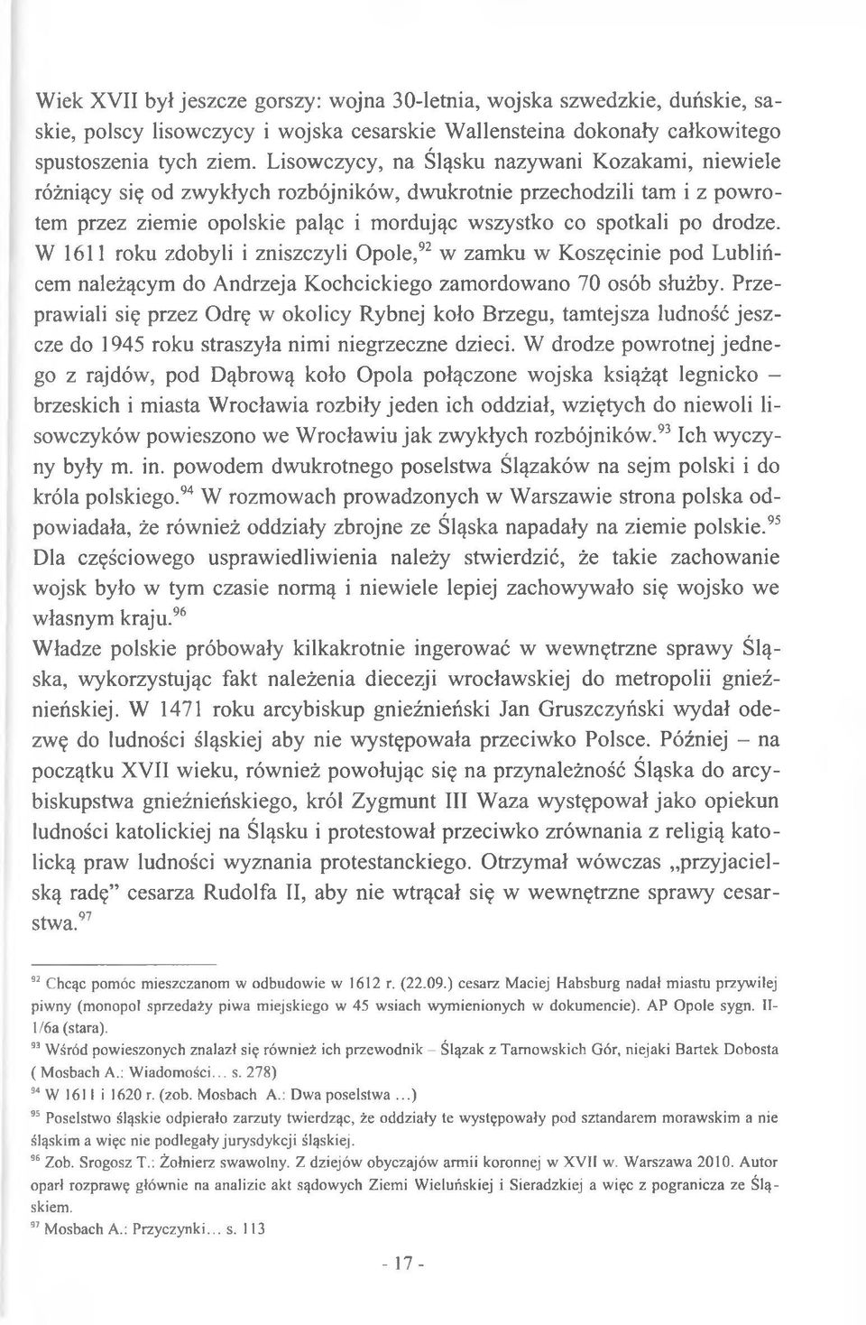 W 1611 roku zdobyli i zniszczyli Opole,92 w zamku w Koszęcinie pod Lublińcem należącym do Andrzeja Kochcickiego zamordowano 70 osób służby.