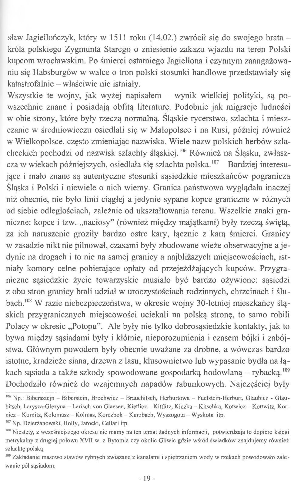 Wszystkie te wojny, jak wyżej napisałem - wynik wielkiej polityki, są powszechnie znane i posiadają obfitą literaturę. Podobnie jak migracje ludności w obie strony, które były rzeczą normalną.