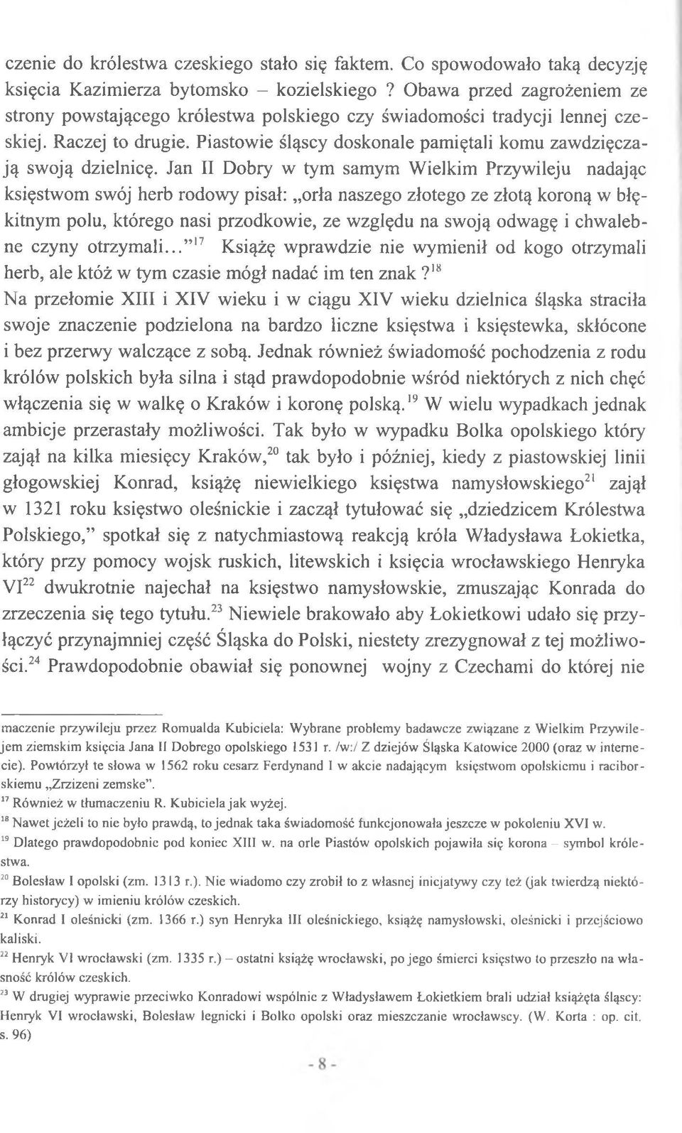 Jan II Dobry w tym samym Wielkim Przywileju nadając księstwom swój herb rodowy pisał: orła naszego złotego ze złotą koroną w błękitnym polu, którego nasi przodkowie, ze względu na swoją odwagę i