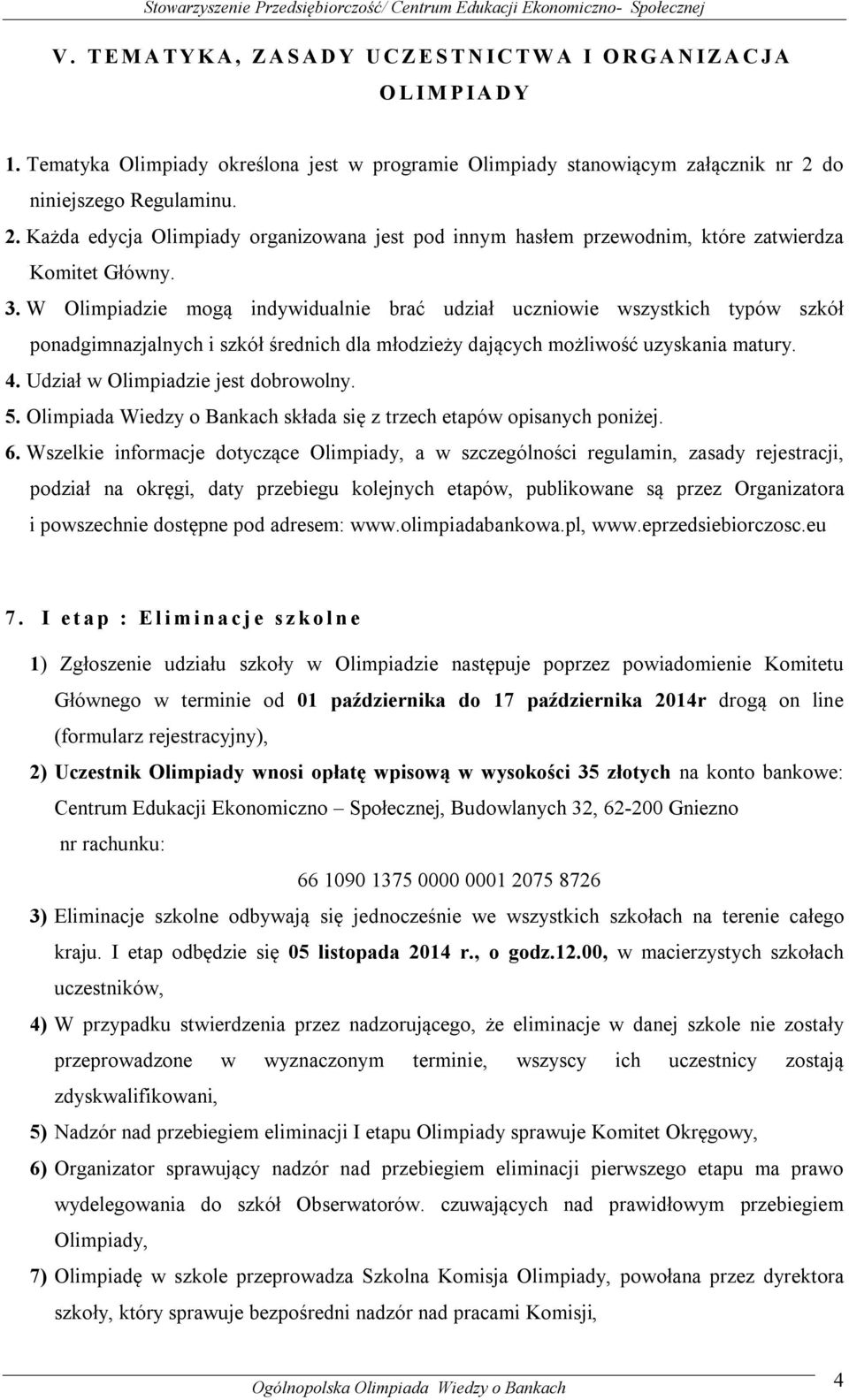 3. W Olimpiadzie mogą indywidualnie brać udział uczniowie wszystkich typów szkół ponadgimnazjalnych i szkół średnich dla młodzieży dających możliwość uzyskania matury. 4.