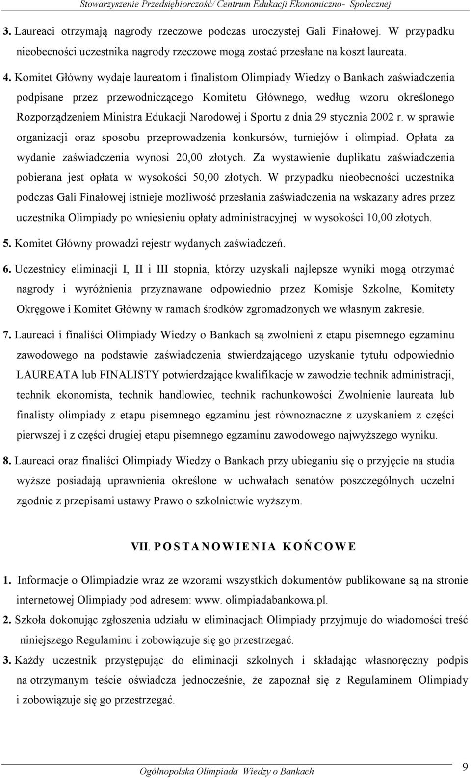 Narodowej i Sportu z dnia 29 stycznia 2002 r. w sprawie organizacji oraz sposobu przeprowadzenia konkursów, turniejów i olimpiad. Opłata za wydanie zaświadczenia wynosi 20,00 złotych.