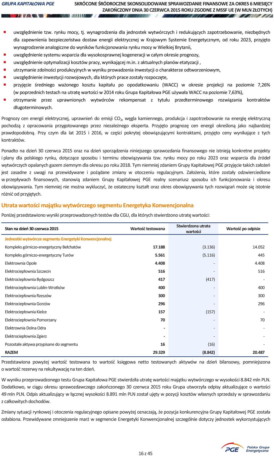 przyjęto wynagrodzenie analogiczne do wyników funkcjonowania rynku mocy w Wielkiej Brytanii, uwzględnienie systemu wsparcia dla wysokosprawnej kogeneracji w całym okresie prognozy, uwzględnienie