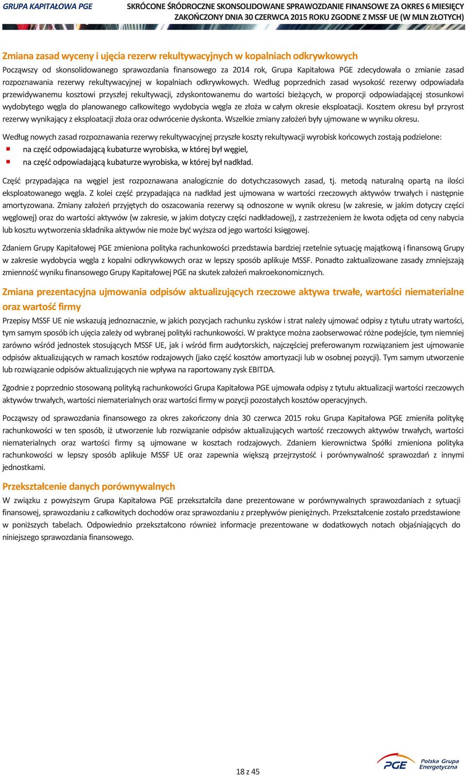 Według poprzednich zasad wysokość rezerwy odpowiadała przewidywanemu kosztowi przyszłej rekultywacji, zdyskontowanemu do wartości bieżących, w proporcji odpowiadającej stosunkowi wydobytego węgla do