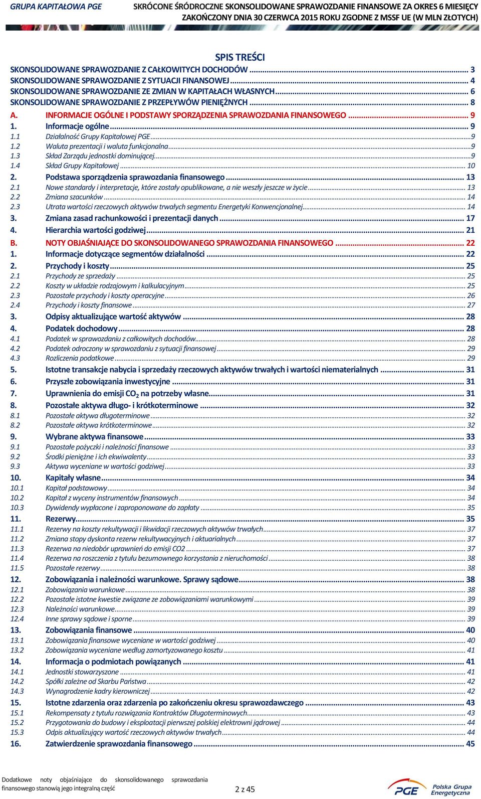 ..9 1.2 Waluta prezentacji i waluta funkcjonalna...9 1.3 Skład Zarządu jednostki dominującej...9 1.4 Skład Grupy Kapitałowej... 10 2. Podstawa sporządzenia sprawozdania finansowego... 13 2.