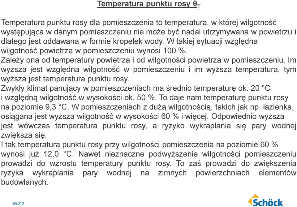 Im wyższa jest względna wilgotność w pomieszczeniu i im wyższa temperatura, tym wyższa jest temperatura punktu rosy. Zwykły klimat panujący w pomieszczeniach ma średnio temperaturę ok.