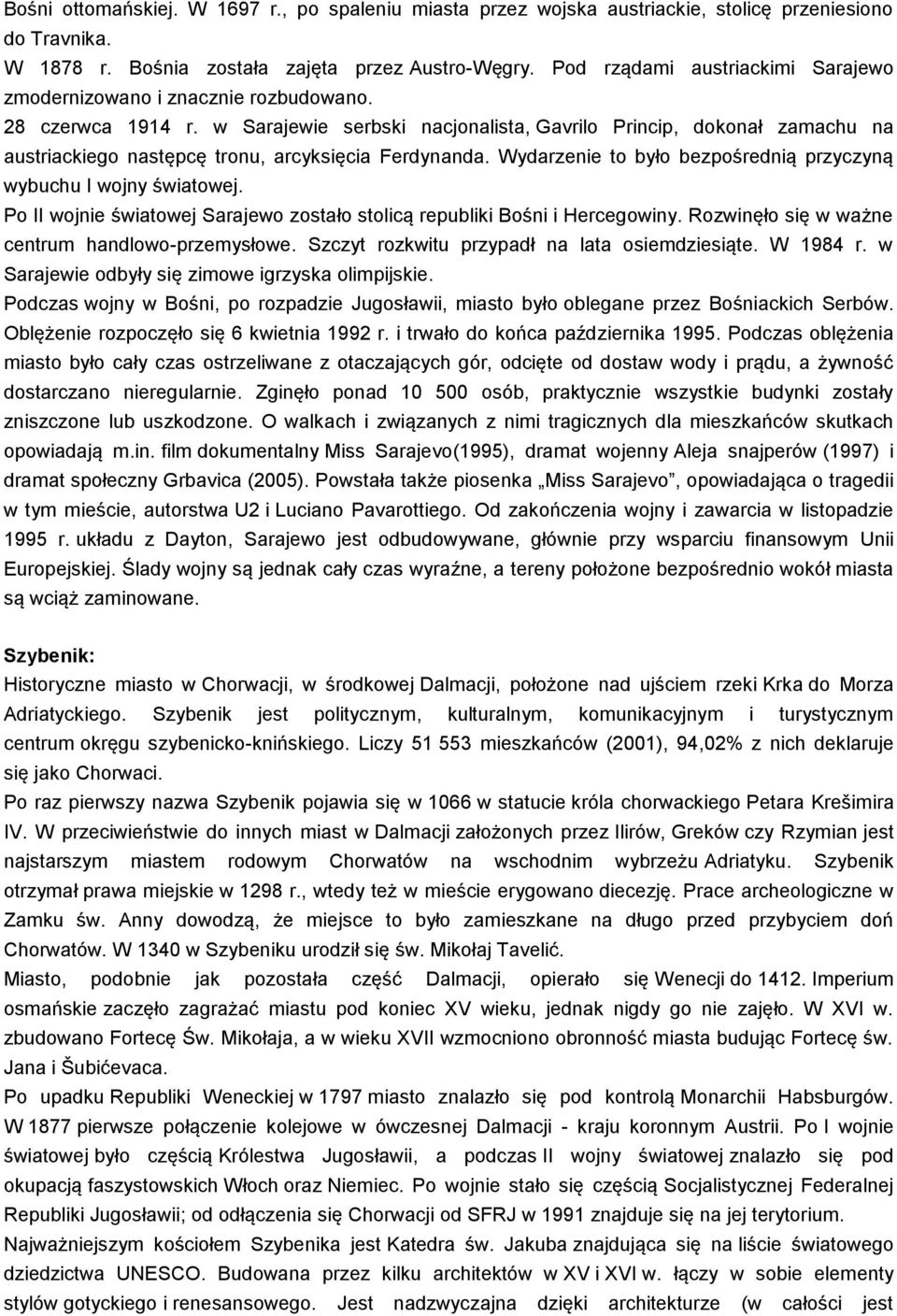 w Sarajewie serbski nacjonalista, Gavrilo Princip, dokonał zamachu na austriackiego następcę tronu, arcyksięcia Ferdynanda. Wydarzenie to było bezpośrednią przyczyną wybuchu I wojny światowej.