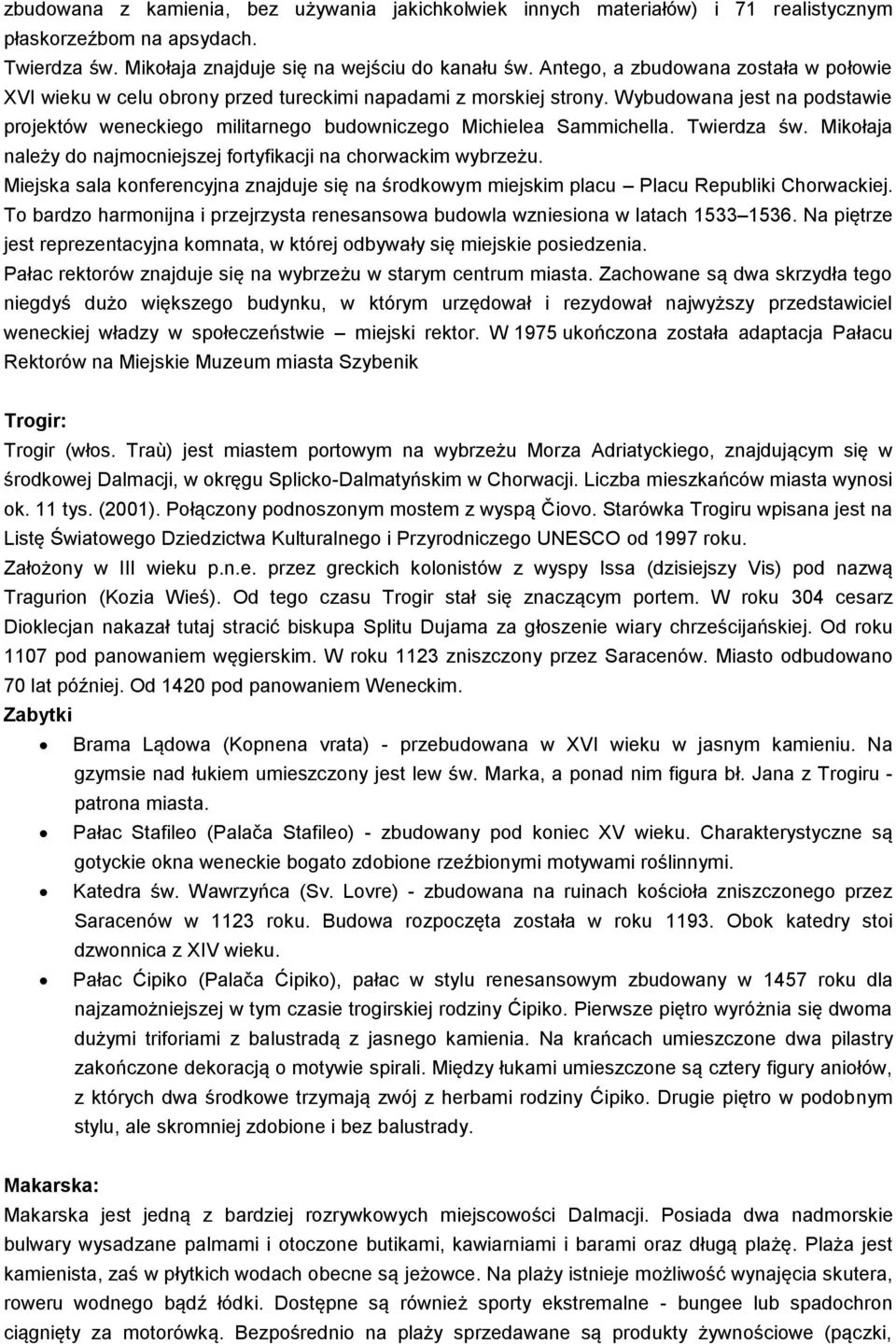 Wybudowana jest na podstawie projektów weneckiego militarnego budowniczego Michielea Sammichella. Twierdza św. Mikołaja należy do najmocniejszej fortyfikacji na chorwackim wybrzeżu.