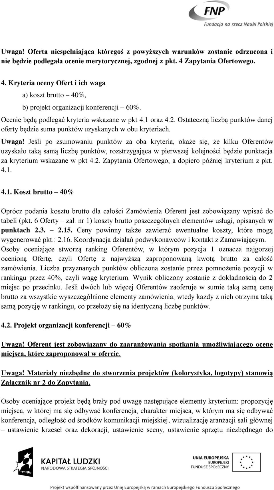 Ostateczną liczbą punktów danej oferty będzie suma punktów uzyskanych w obu kryteriach. Uwaga!