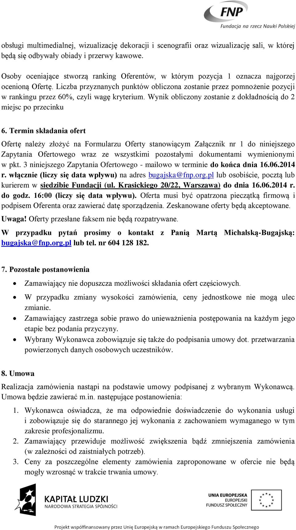 Liczba przyznanych punktów obliczona zostanie przez pomnożenie pozycji w rankingu przez 60%, czyli wagę kryterium. Wynik obliczony zostanie z dokładnością do 2 miejsc po przecinku 6.