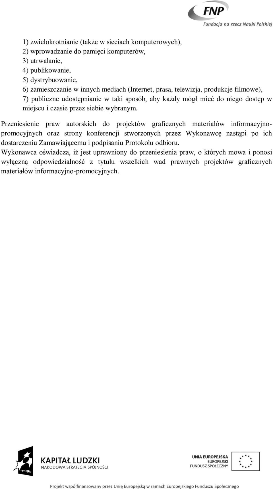 Przeniesienie praw autorskich do projektów graficznych materiałów informacyjnopromocyjnych oraz strony konferencji stworzonych przez Wykonawcę nastąpi po ich dostarczeniu Zamawiającemu i