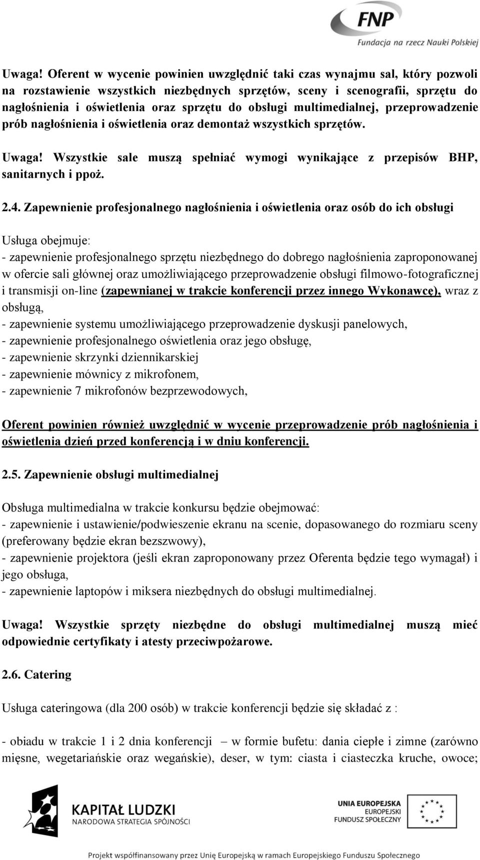 obsługi multimedialnej, przeprowadzenie prób nagłośnienia i oświetlenia oraz demontaż wszystkich sprzętów.  Wszystkie sale muszą spełniać wymogi wynikające z przepisów BHP, sanitarnych i ppoż. 2.4.