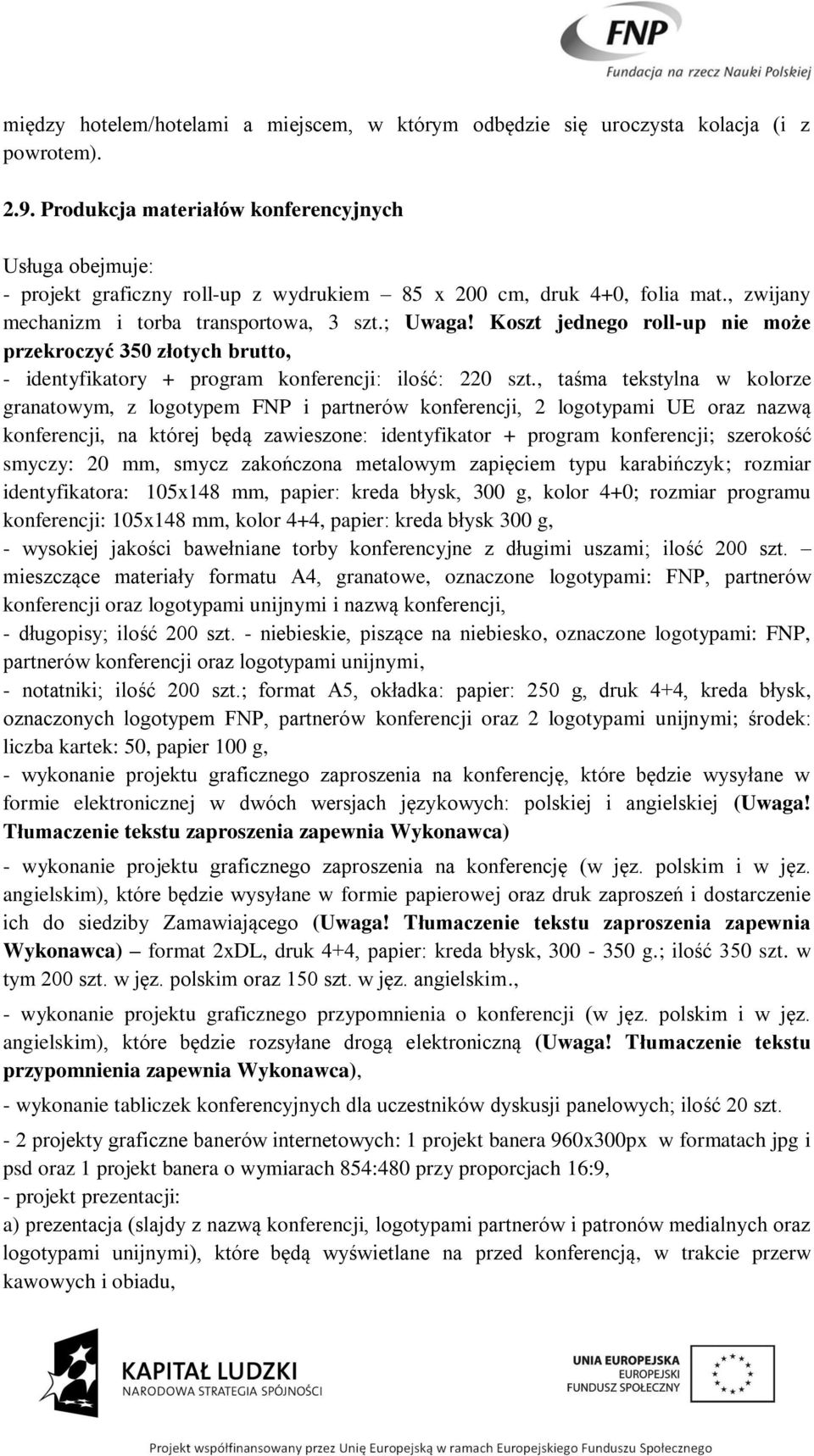 Koszt jednego roll-up nie może przekroczyć 350 złotych brutto, - identyfikatory + program konferencji: ilość: 220 szt.