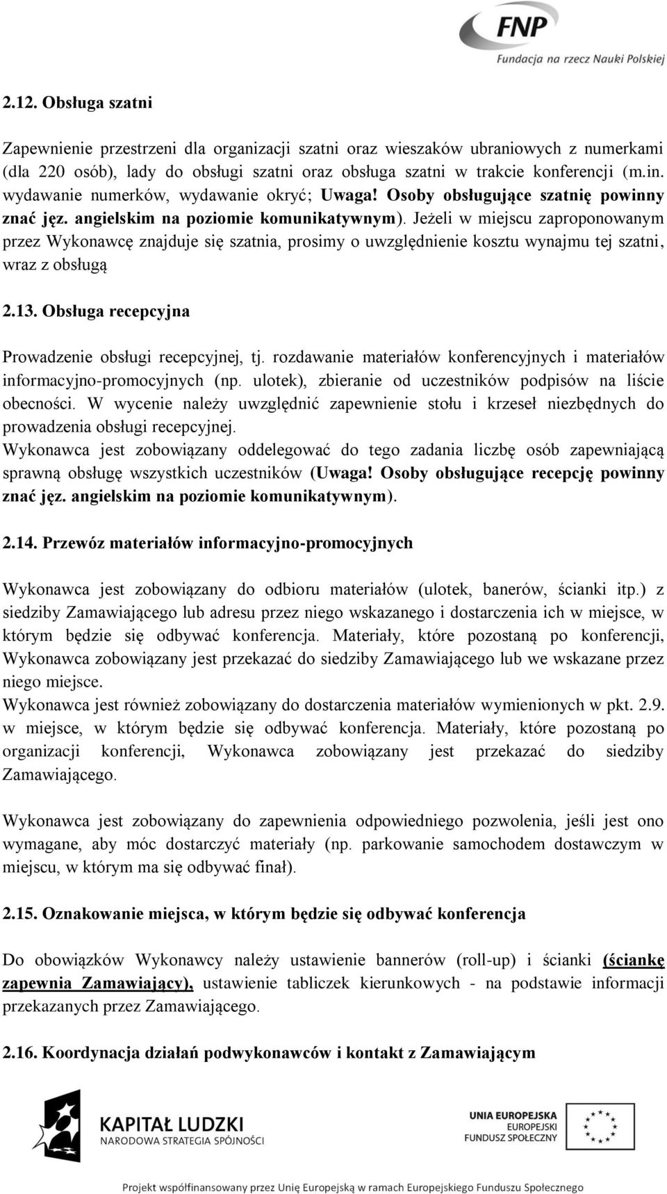 Jeżeli w miejscu zaproponowanym przez Wykonawcę znajduje się szatnia, prosimy o uwzględnienie kosztu wynajmu tej szatni, wraz z obsługą 2.13. Obsługa recepcyjna Prowadzenie obsługi recepcyjnej, tj.