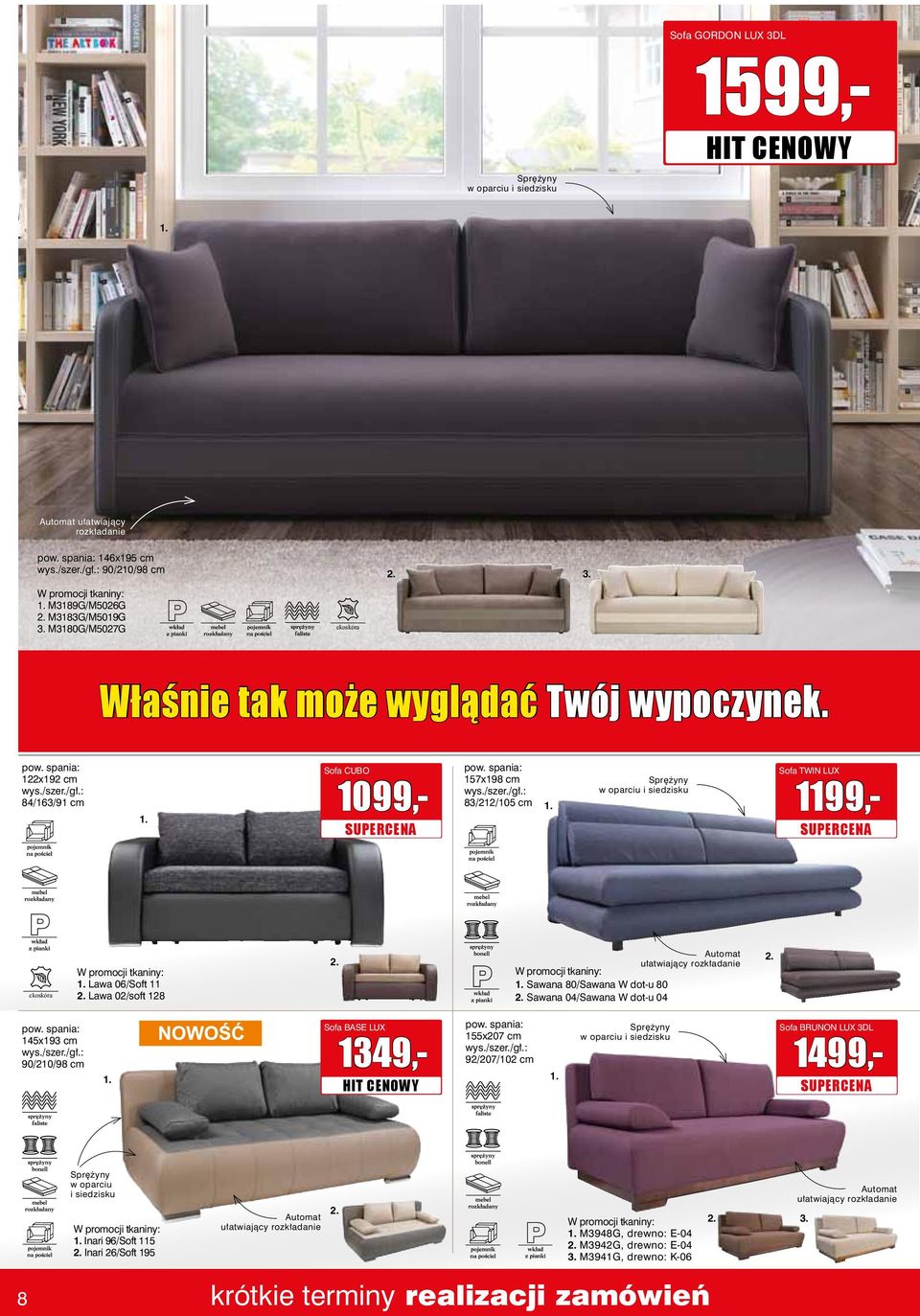 122x192 cm 84/163/91 cm Sofa TWIN LUX 157x198 cm Sprężyny w oparciu i siedzisku 83/212/105 cm 1199,- Sofa CUBO 1099,- ekoskóra Lawa 06/Soft 11 Lawa 02/soft 128 ułatwiający rozkładanie Sawana