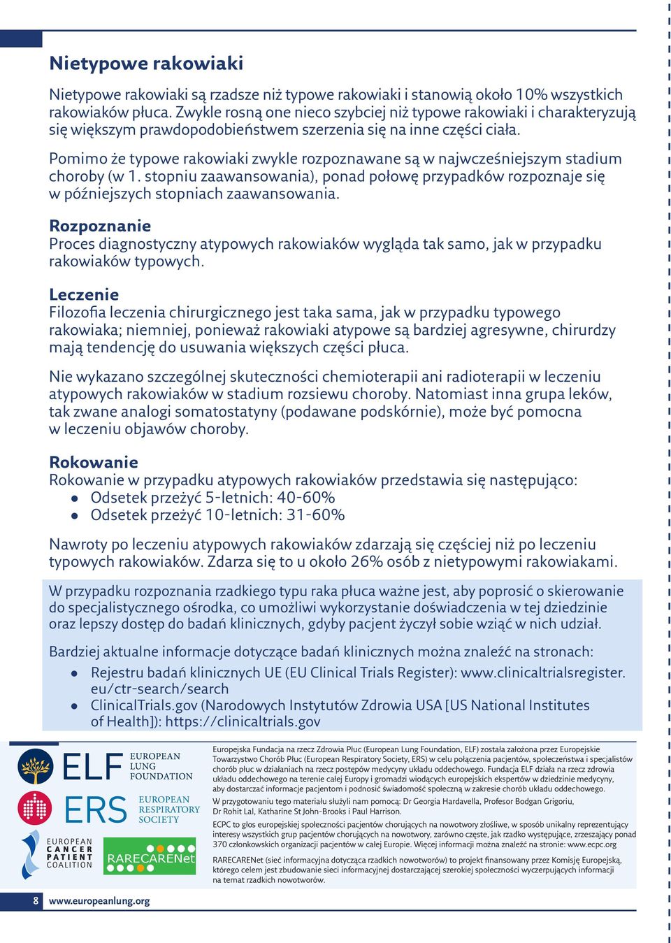 Pomimo że typowe rakowiaki zwykle rozpoznawane są w najwcześniejszym stadium choroby (w 1. stopniu zaawansowania), ponad połowę przypadków rozpoznaje się w późniejszych stopniach zaawansowania.