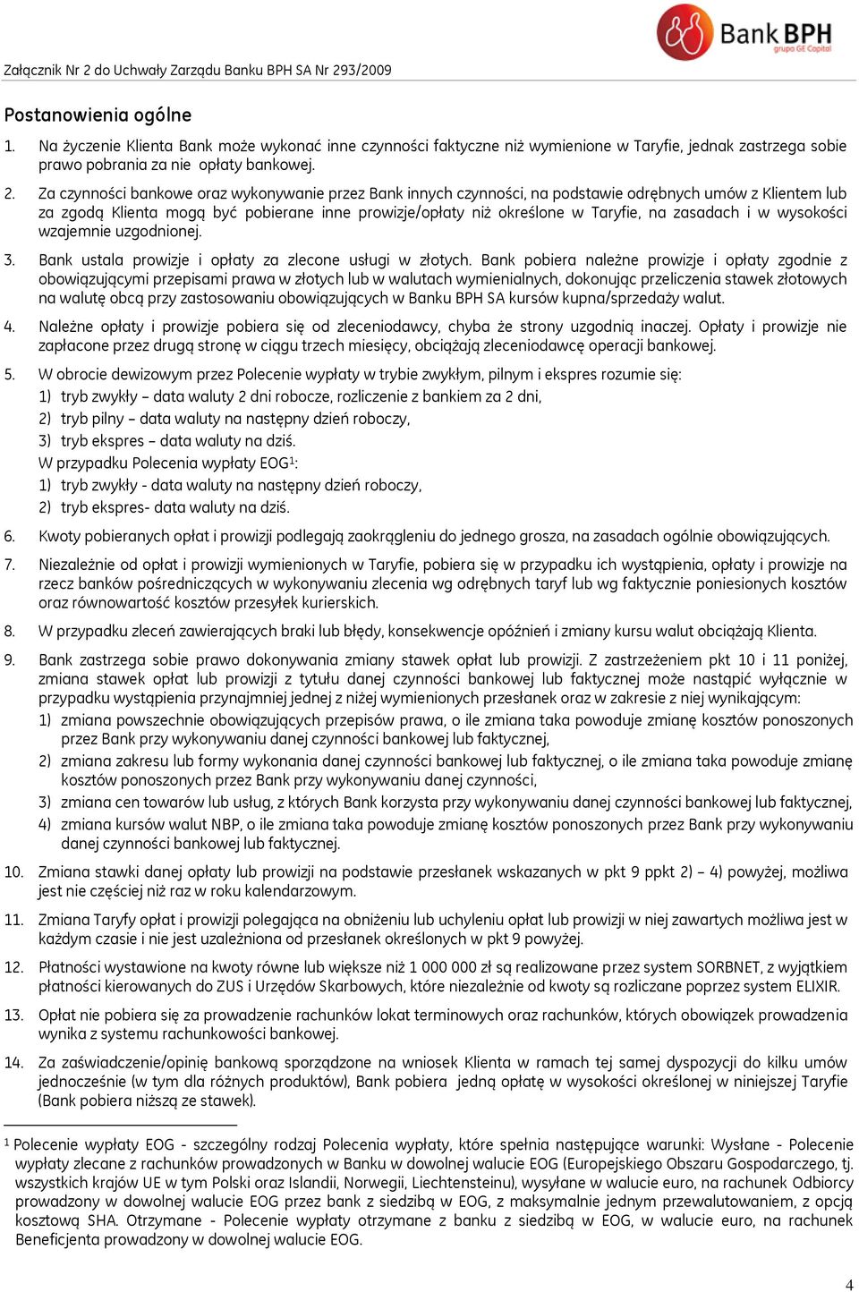 Za czynności bankowe oraz wykonywanie przez Bank innych czynności, na podstawie odrębnych umów z Klientem lub za zgodą Klienta mogą być pobierane inne prowizje/opłaty niż określone w Taryfie, na