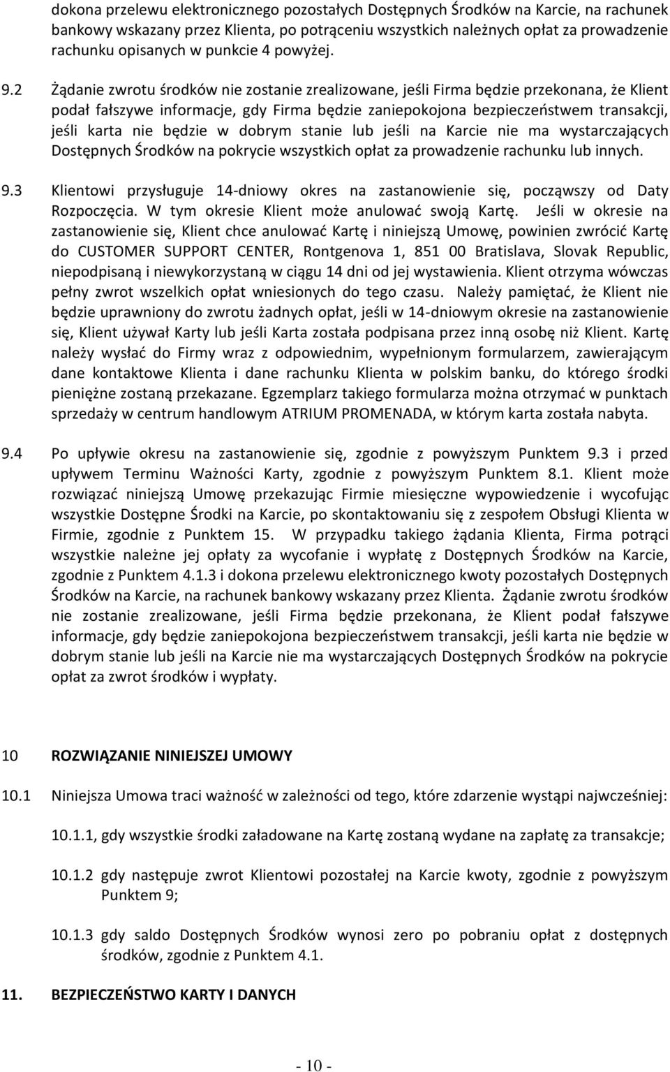 2 Żądanie zwrotu środków nie zostanie zrealizowane, jeśli Firma będzie przekonana, że Klient podał fałszywe informacje, gdy Firma będzie zaniepokojona bezpieczeństwem transakcji, jeśli karta nie