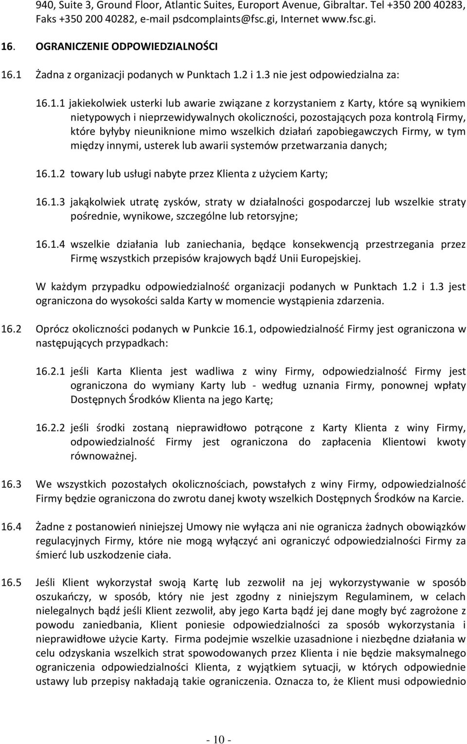 .1 Żadna z organizacji podanych w Punktach 1.2 i 1.3 nie jest odpowiedzialna za: 16.1.1 jakiekolwiek usterki lub awarie związane z korzystaniem z Karty, które są wynikiem nietypowych i