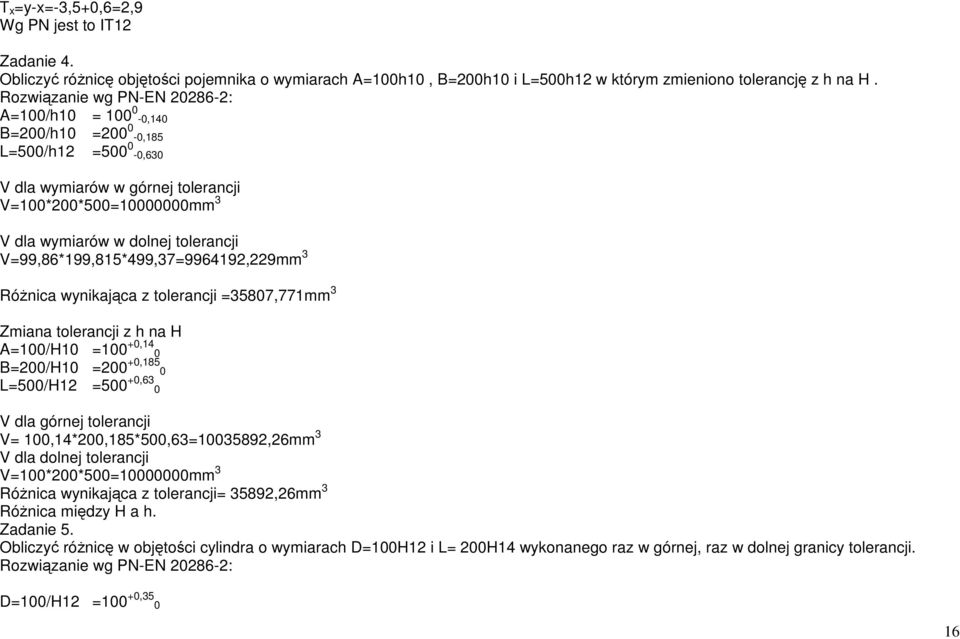 V=99,86*199,815*499,37=9964192,229mm 3 RóŜnica wynikająca z tolerancji =35807,771mm 3 Zmiana tolerancji z h na H A=100/H10 =100 +0,14 0 B=200/H10 =200 +0,185 0 L=500/H12 =500 +0,63 0 V dla górnej