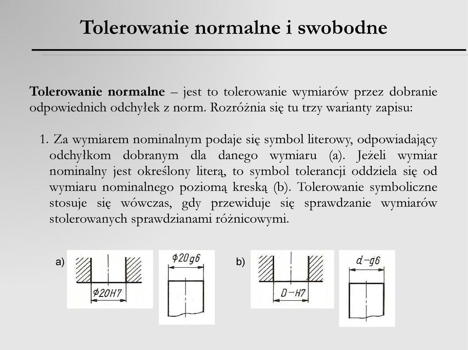 Za wymiarem nominalnym podaje się symbol literowy, odpowiadający odchyłkom dobranym dla danego wymiaru (a).