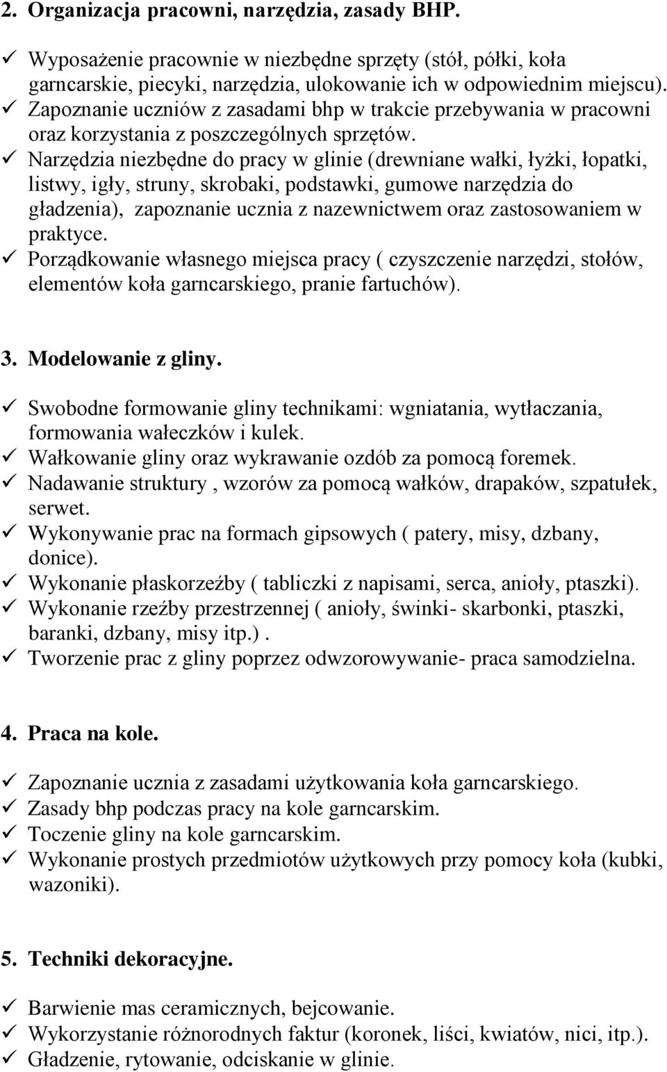 Narzędzia niezbędne do pracy w glinie (drewniane wałki, łyżki, łopatki, listwy, igły, struny, skrobaki, podstawki, gumowe narzędzia do gładzenia), zapoznanie ucznia z nazewnictwem oraz zastosowaniem