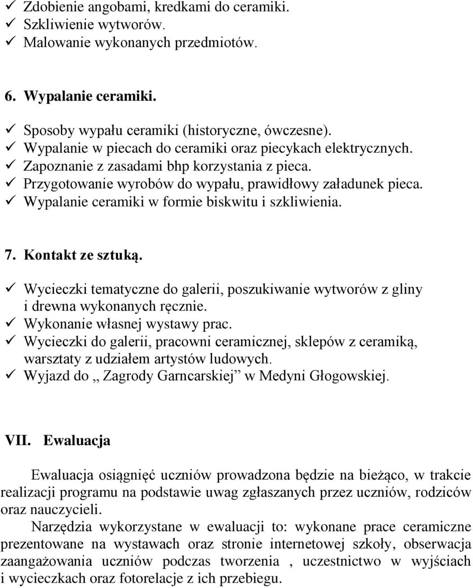 Wypalanie ceramiki w formie biskwitu i szkliwienia. 7. Kontakt ze sztuką. Wycieczki tematyczne do galerii, poszukiwanie wytworów z gliny i drewna wykonanych ręcznie. Wykonanie własnej wystawy prac.