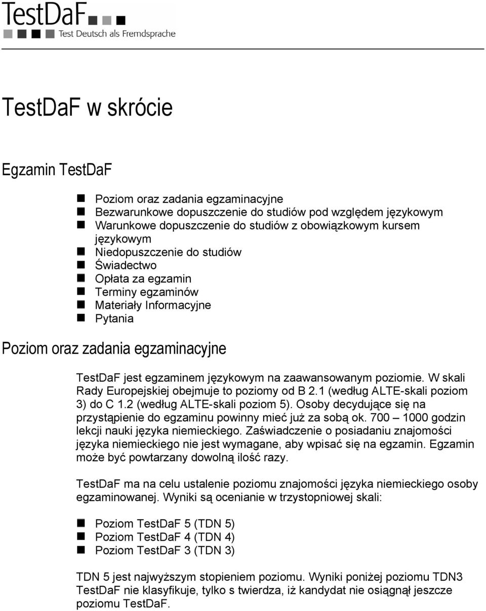 W skali Rady Europejskiej obejmuje to poziomy od B 2.1 (według ALTE-skali poziom 3) do C 1.2 (według ALTE-skali poziom 5).