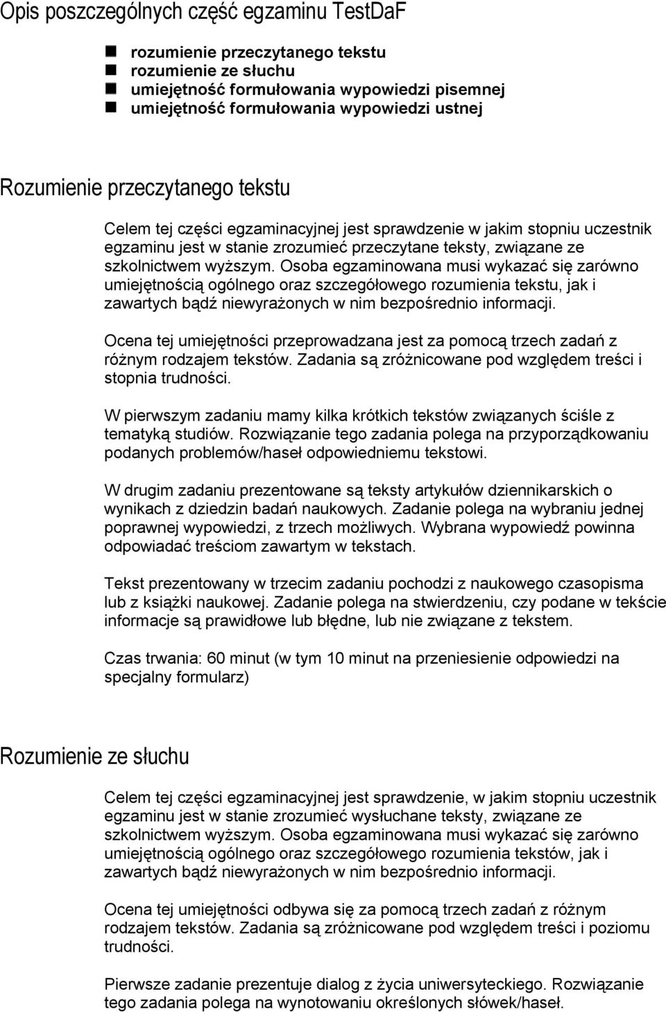 Osoba egzaminowana musi wykazać się zarówno umiejętnością ogólnego oraz szczegółowego rozumienia tekstu, jak i zawartych bądź niewyrażonych w nim bezpośrednio informacji.