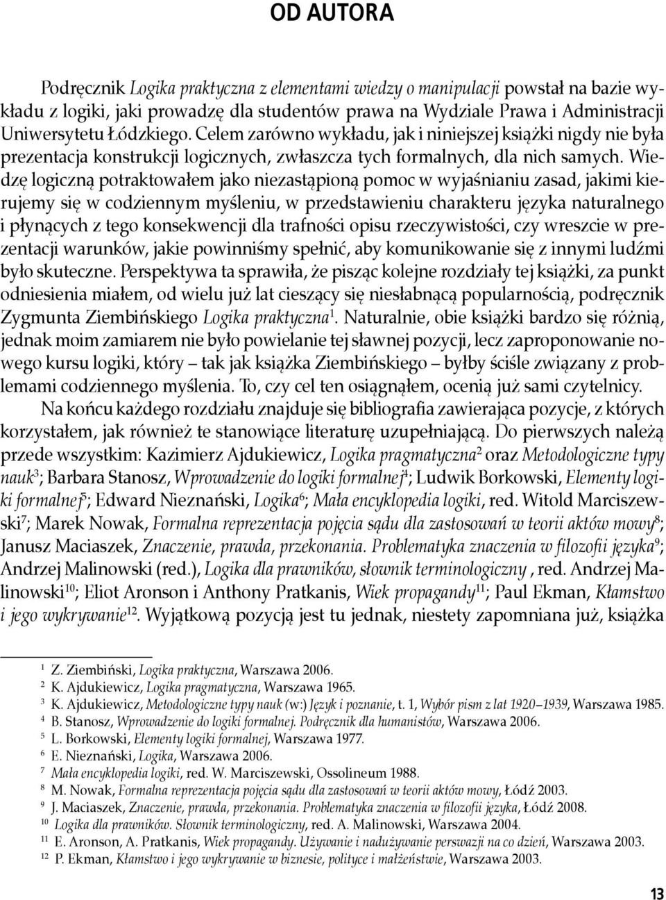 Wiedzę logiczną potraktowałem jako niezastąpioną pomoc w wyjaśnianiu zasad, jakimi kierujemy się w codziennym myśleniu, w przedstawieniu charakteru języka naturalnego i płynących z tego konsekwencji