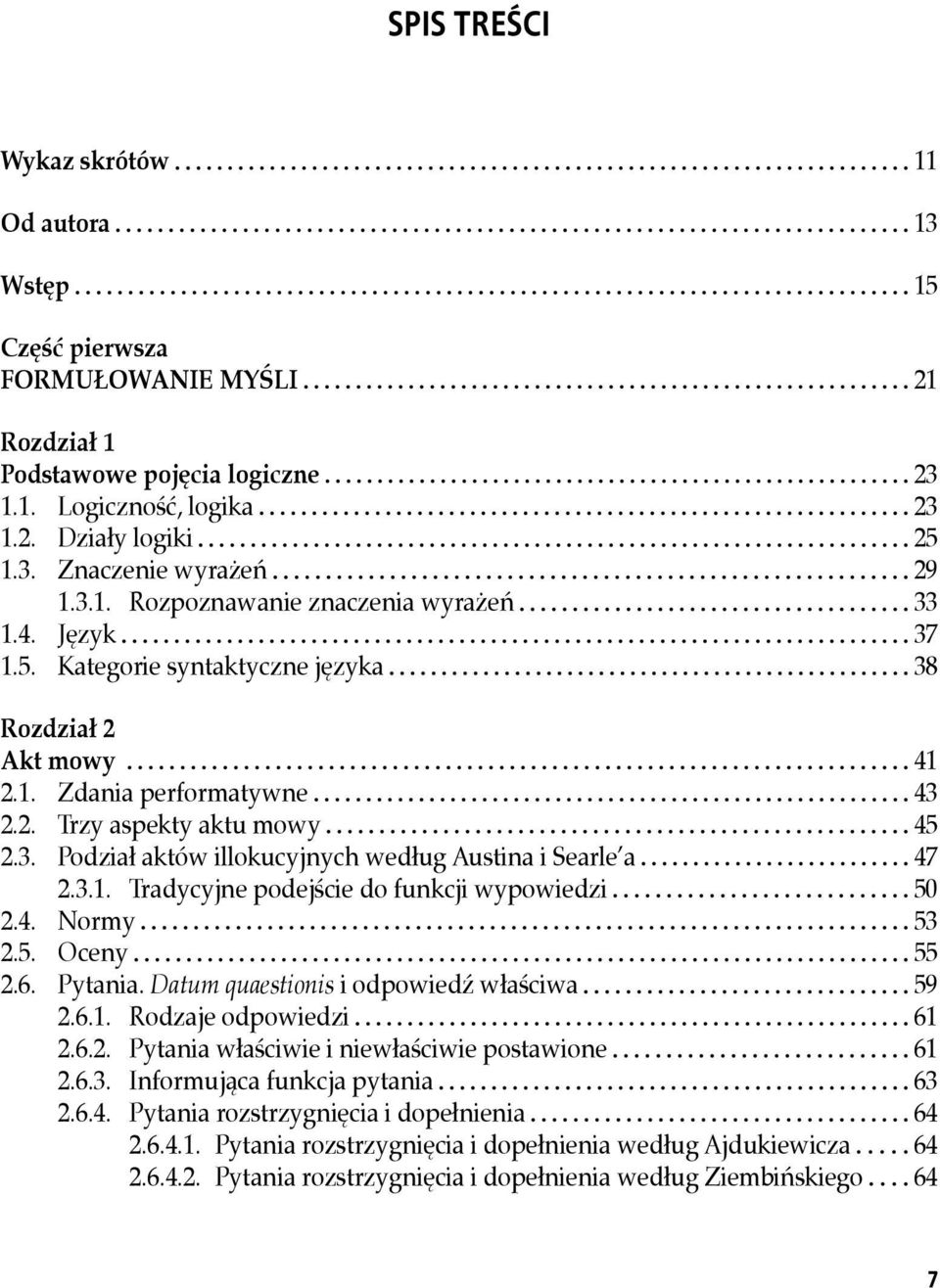 3.1. Tradycyjne podejście do funkcji wypowiedzi 50 2.4. Normy 53 2.5. Oceny 55 2.6. Pytania. Datum quaestionis i odpowiedź właściwa 59 2.6.1. Rodzaje odpowiedzi 61 2.6.2. Pytania właściwie i niewłaściwie postawione 61 2.