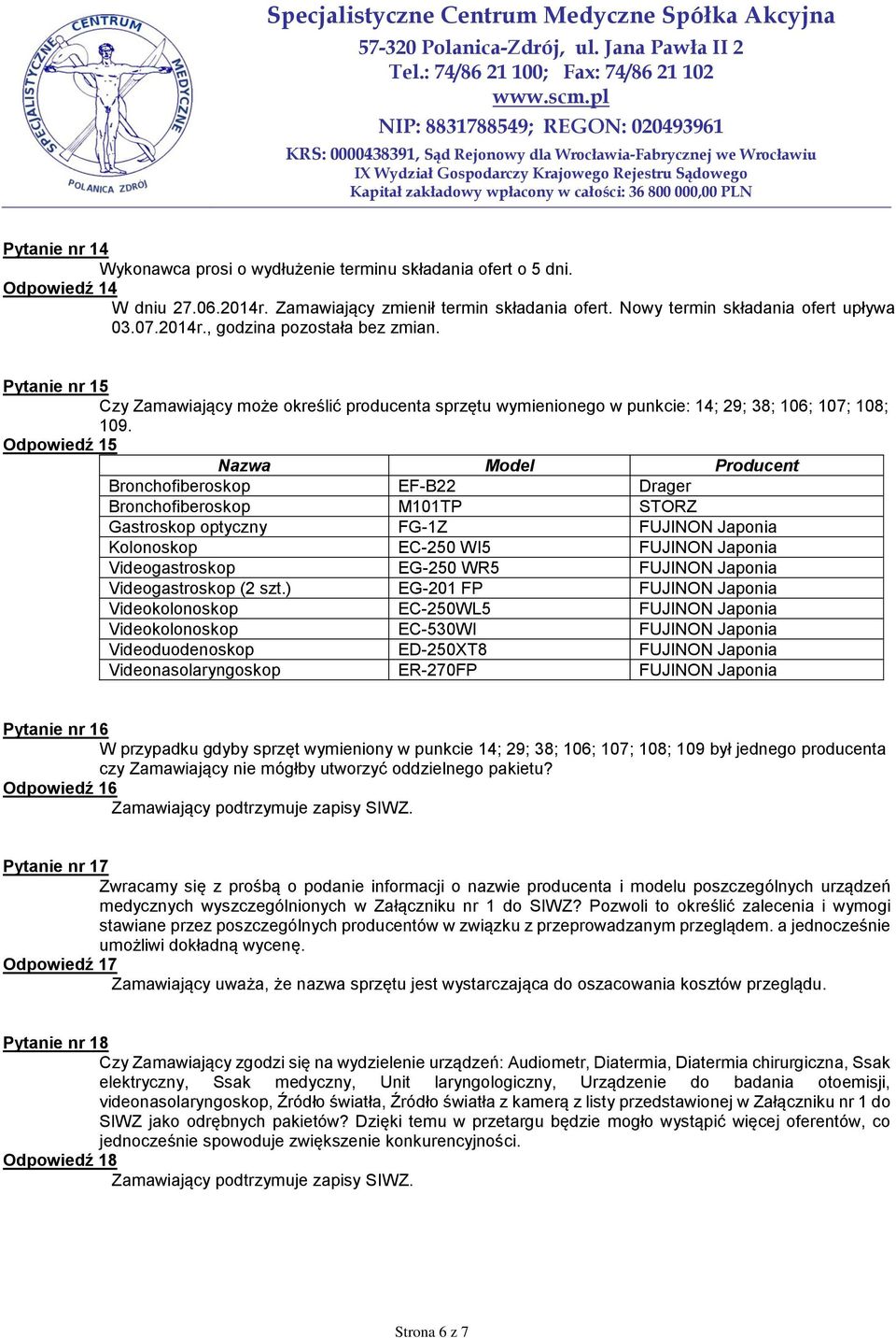 Odpowiedź 15 Nazwa Model Producent Bronchofiberoskop EF-B22 Drager Bronchofiberoskop M101TP STORZ Gastroskop optyczny FG-1Z FUJINON Japonia Kolonoskop EC-250 WI5 FUJINON Japonia Videogastroskop