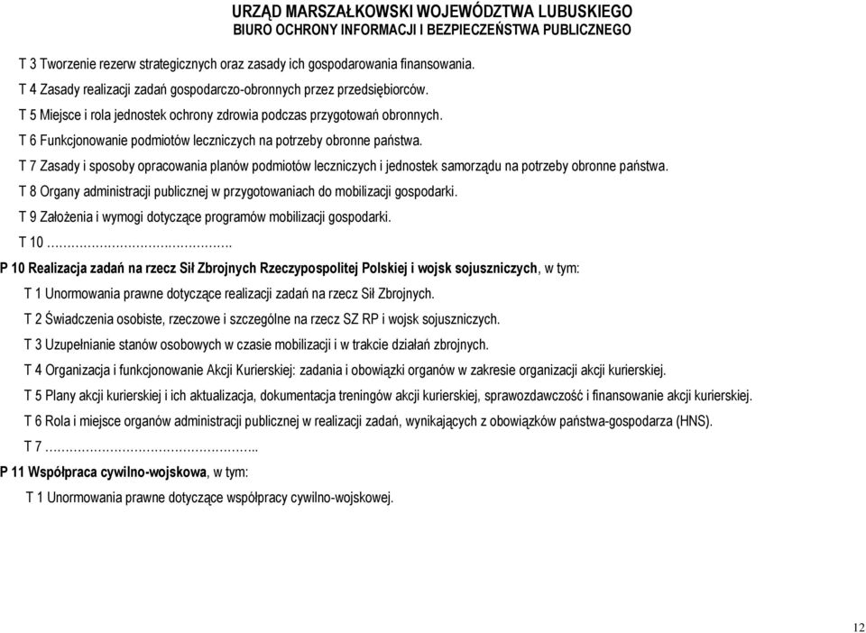 T 7 Zasady i sposoby opracowania planów podmiotów leczniczych i jednostek samorządu na potrzeby obronne państwa. T 8 Organy administracji publicznej w przygotowaniach do mobilizacji gospodarki.