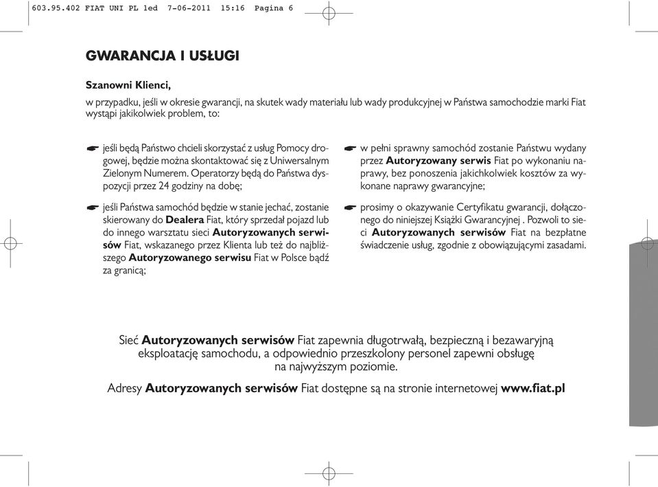 Fiat wystąpi jakikolwiek problem, to: jeśli będą Państwo chcieli skorzystać z usług Pomocy drogowej, będzie można skontaktować się z Uniwersalnym Zielonym Numerem.