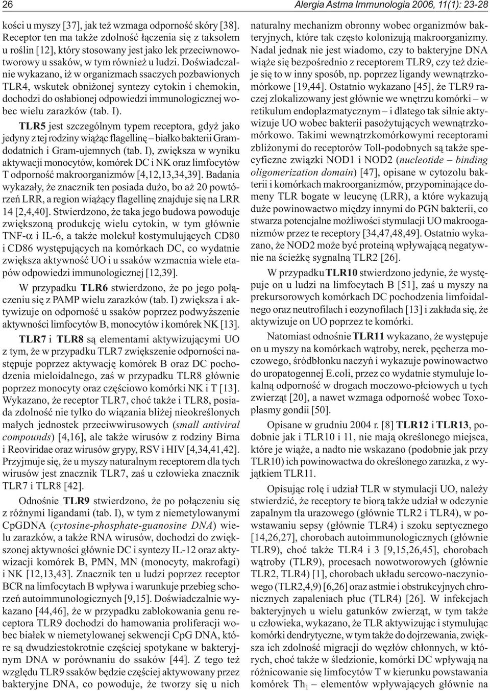 Doœwiadczalnie wykazano, i w organizmach ssaczych pozbawionych TLR4, wskutek obni onej syntezy cytokin i chemokin, dochodzi do os³abionej odpowiedzi immunologicznej wobec wielu zarazków (tab. I).