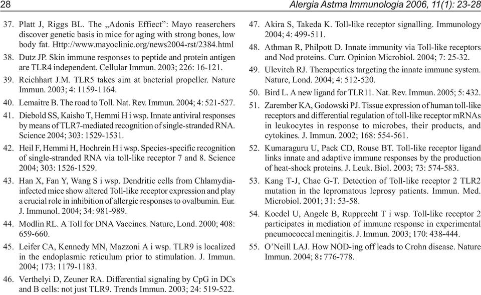 TLR5 takes aim at bacterial propeller. Nature Immun. 2003; 4: 1159-1164. 40. Lemaitre B. The road to Toll. Nat. Rev. Immun. 2004; 4: 521-527. 41. Diebold SS, Kaisho T, Hemmi H i wsp.