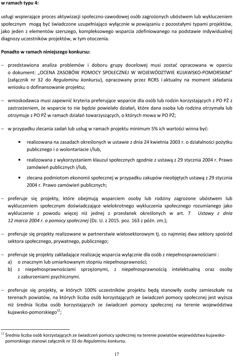 Ponadto w ramach niniejszego konkursu: przedstawiona analiza problemów i doboru grupy docelowej musi zostać opracowana w oparciu o dokument: OCENA ZASOBÓW POMOCY SPOŁECZNEJ W WOJEWÓDZTWIE