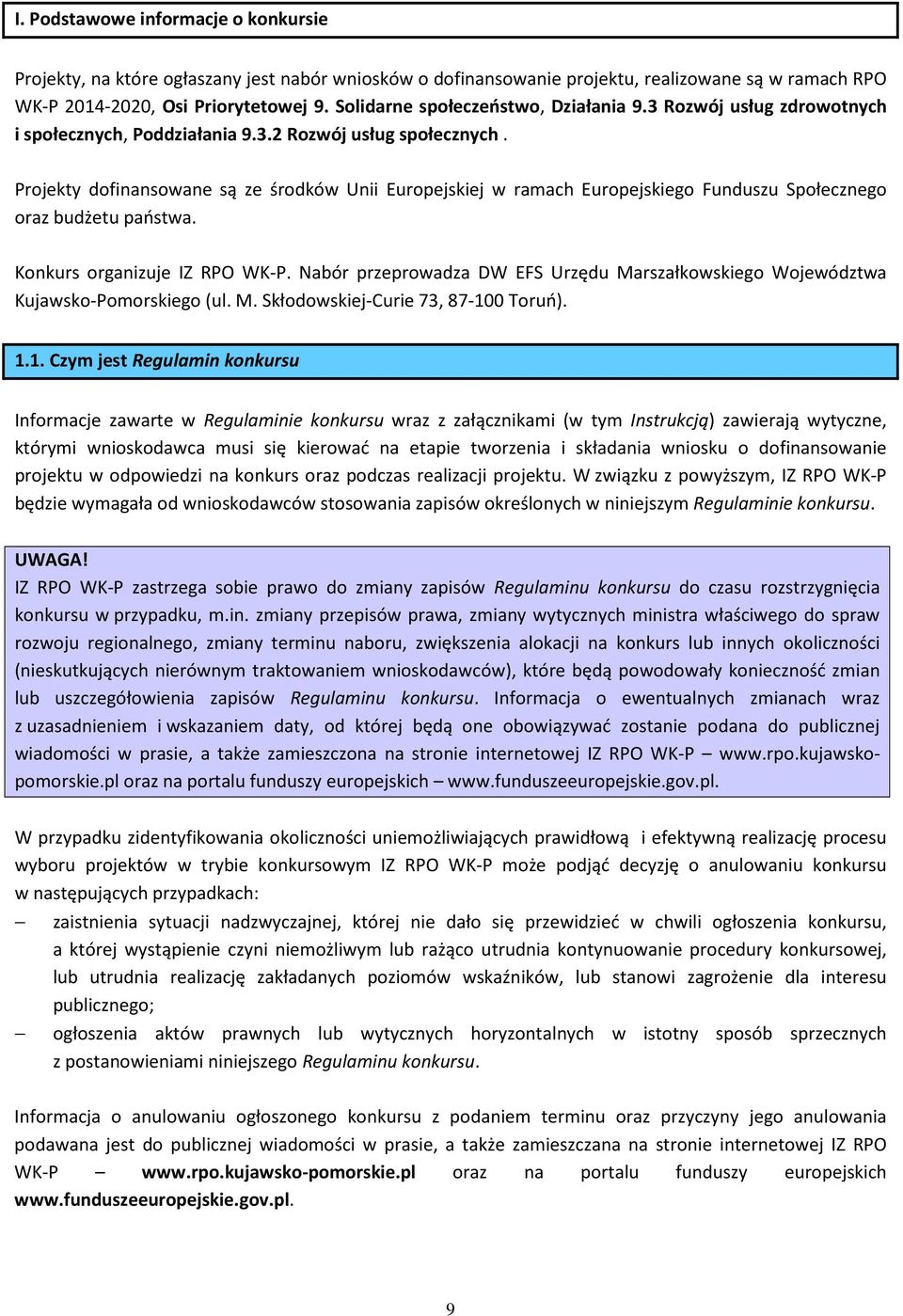 Projekty dofinansowane są ze środków Unii Europejskiej w ramach Europejskiego Funduszu Społecznego oraz budżetu państwa. Konkurs organizuje IZ RPO WK-P.