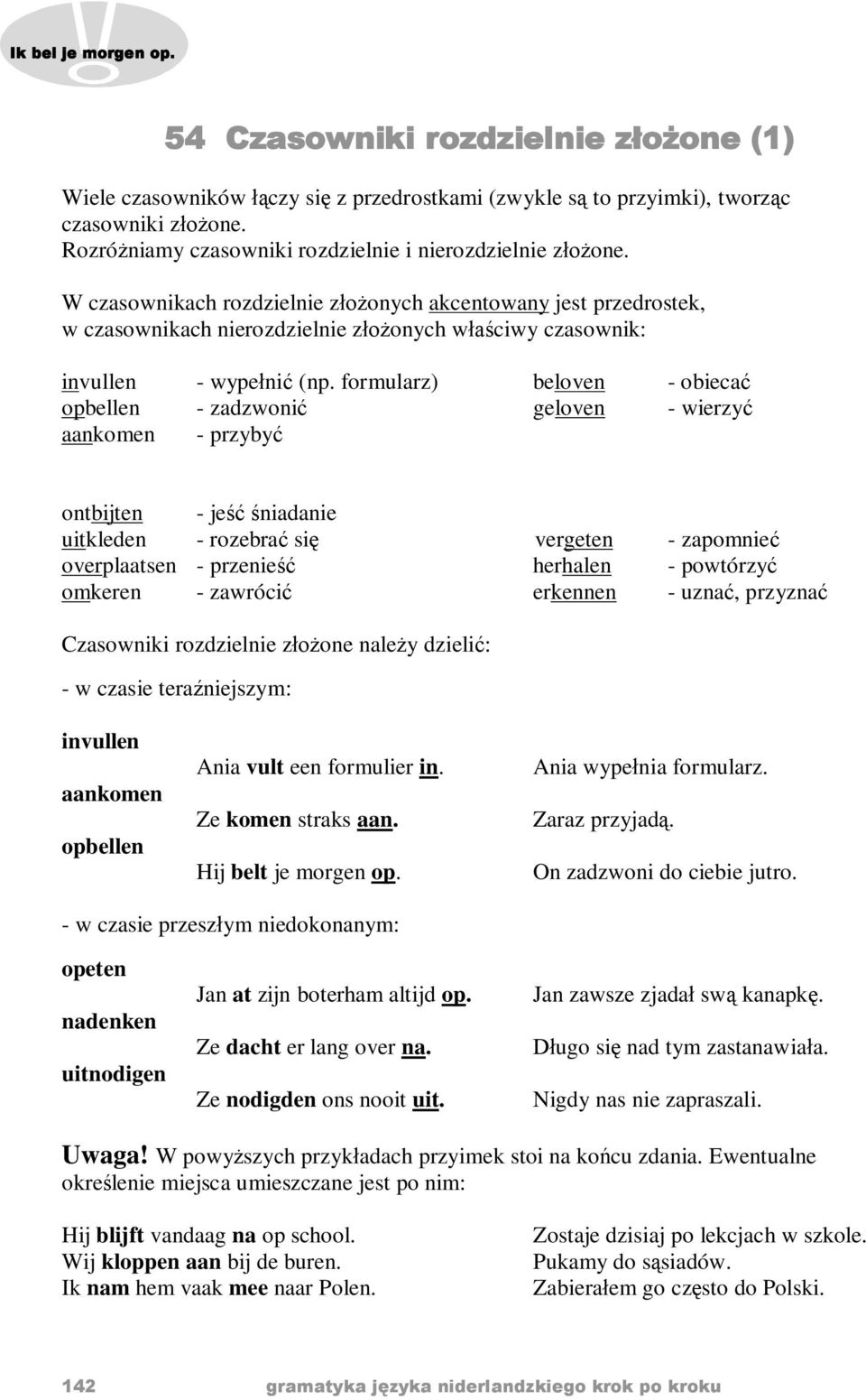 W czasownikach rozdzielnie z onych akcentowany jest przedrostek, w czasownikach nierozdzielnie z onych w ciwy czasownik: invullen - wype ni (np.