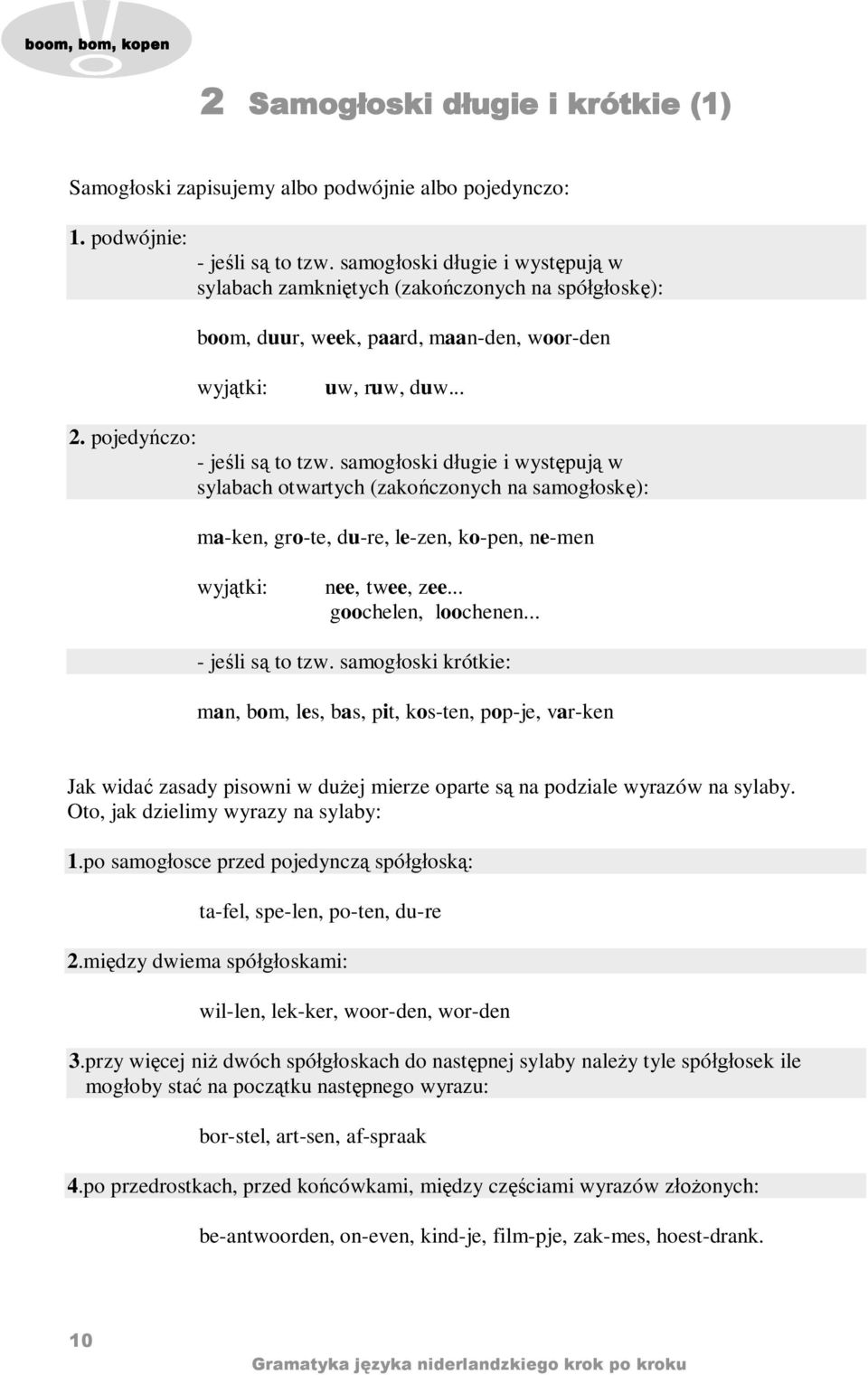 samog oski d ugie i wyst puj w sylabach otwartych (zako czonych na samog osk ): ma-ken, gro-te, du-re, le-zen, ko-pen, ne-men wyj tki: nee, twee, zee... goochelen, loochenen... - je li s to tzw.