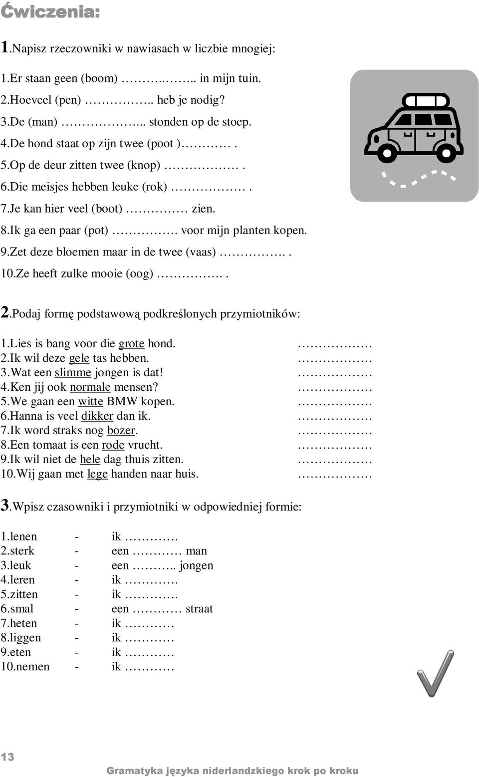 Zet deze bloemen maar in de twee (vaas).. 10.Ze heeft zulke mooie (oog).. 2.Podaj form podstawow podkre lonych przymiotników: 1.Lies is bang voor die grote hond. 2.Ik wil deze gele tas hebben. 3.