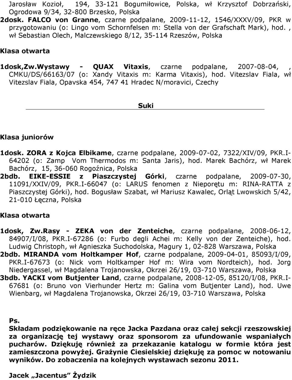 , wł Sebastian Olech, Malczewskiego 8/12, 35-114 Rzeszów, Polska 1dosk,Zw.Wystawy - QUAX Vitaxis, czarne podpalane, 2007-08-04,, CMKU/DS/66163/07 (o: Xandy Vitaxis m: Karma Vitaxis), hod.