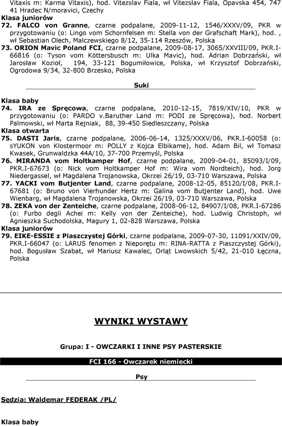 , wł Sebastian Olech, Malczewskiego 8/12, 35-114 Rzeszów, Polska 73. ORION Mavic Poland FCI, czarne podpalane, 2009-08-17, 3065/XXVIII/09, PKR.I- 66816 (o: Tyson vom Köttersbusch m: Ulka Mavic), hod.