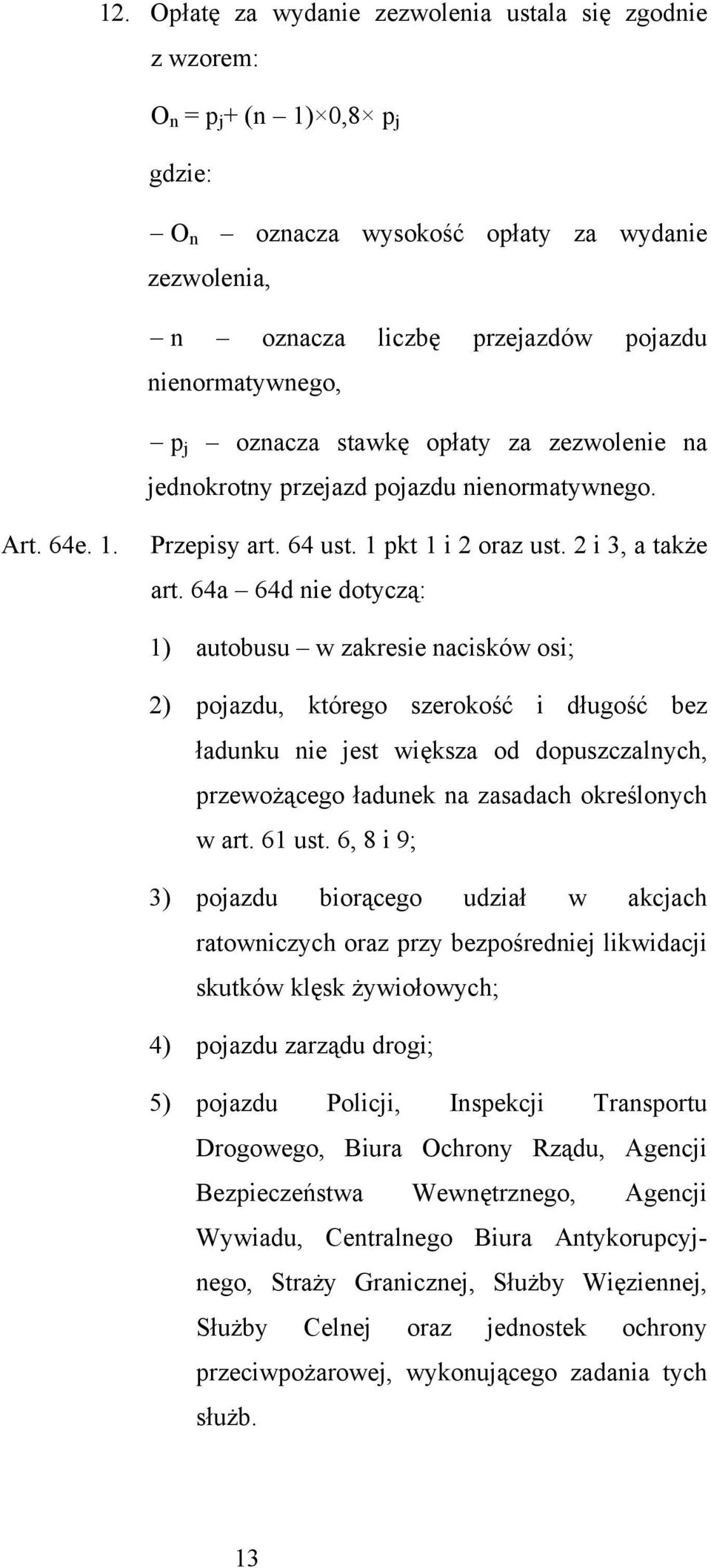 64a 64d nie dotyczą: 1) autobusu w zakresie nacisków osi; 2) pojazdu, którego szerokość i długość bez ładunku nie jest większa od dopuszczalnych, przewożącego ładunek na zasadach określonych w art.