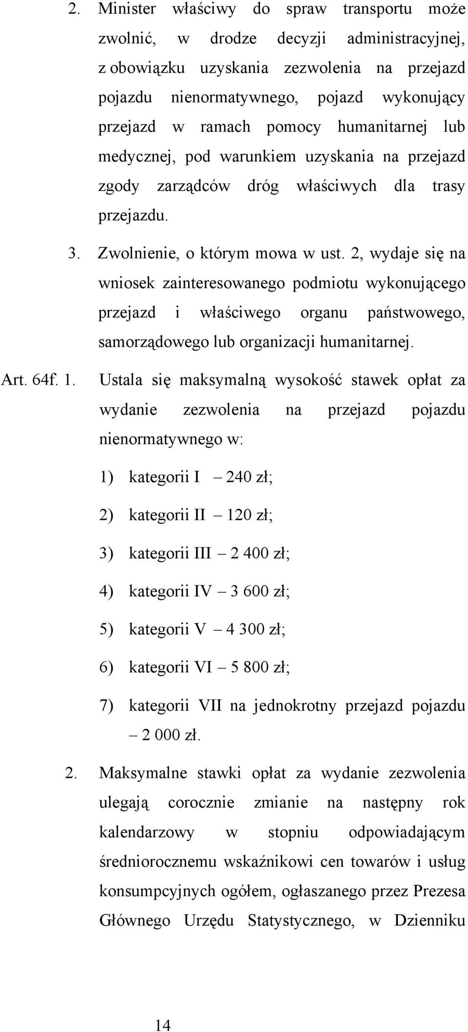 2, wydaje się na wniosek zainteresowanego podmiotu wykonującego przejazd i właściwego organu państwowego, samorządowego lub organizacji humanitarnej. Art. 64f. 1.