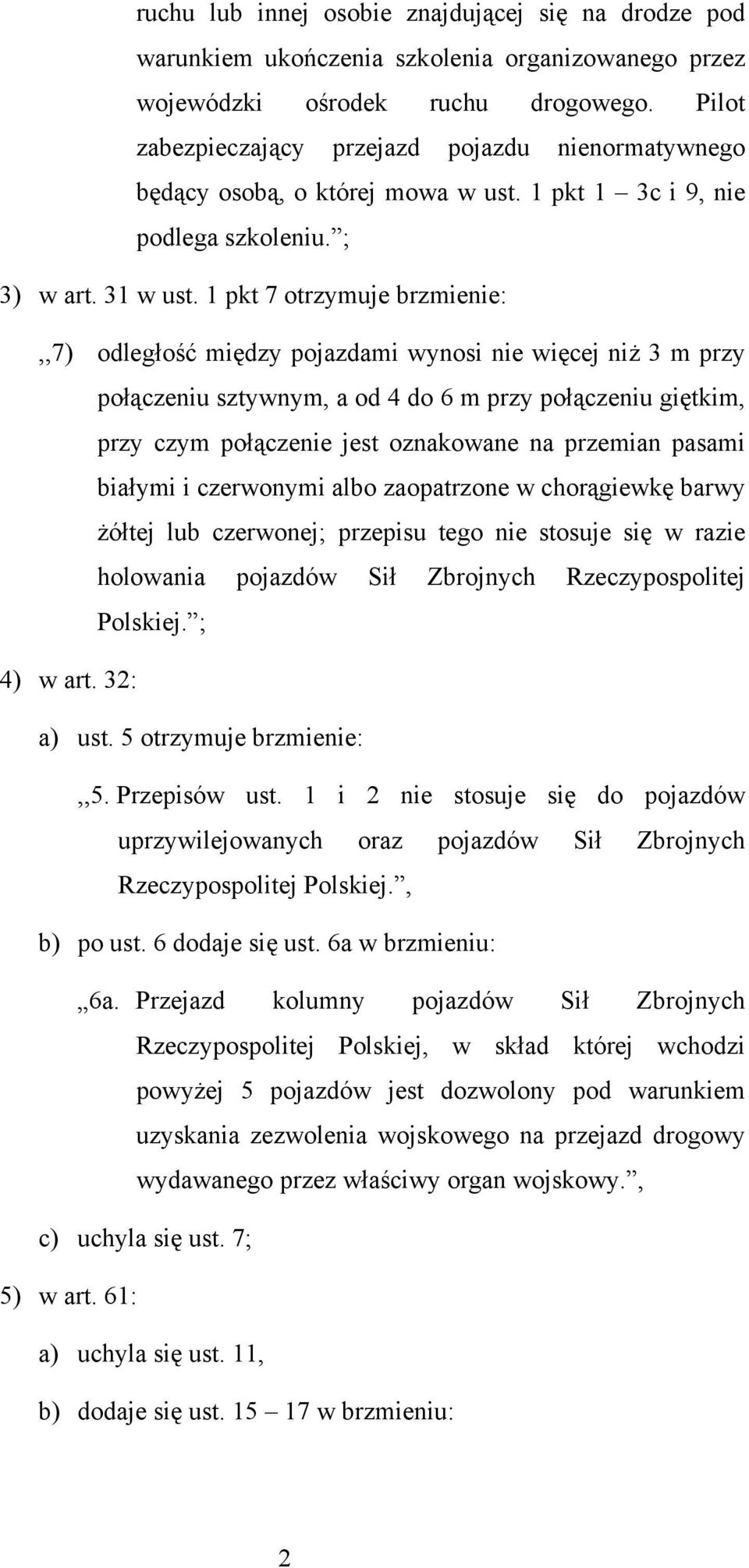 1 pkt 7 otrzymuje brzmienie:,,7) odległość między pojazdami wynosi nie więcej niż 3 m przy połączeniu sztywnym, a od 4 do 6 m przy połączeniu giętkim, przy czym połączenie jest oznakowane na przemian