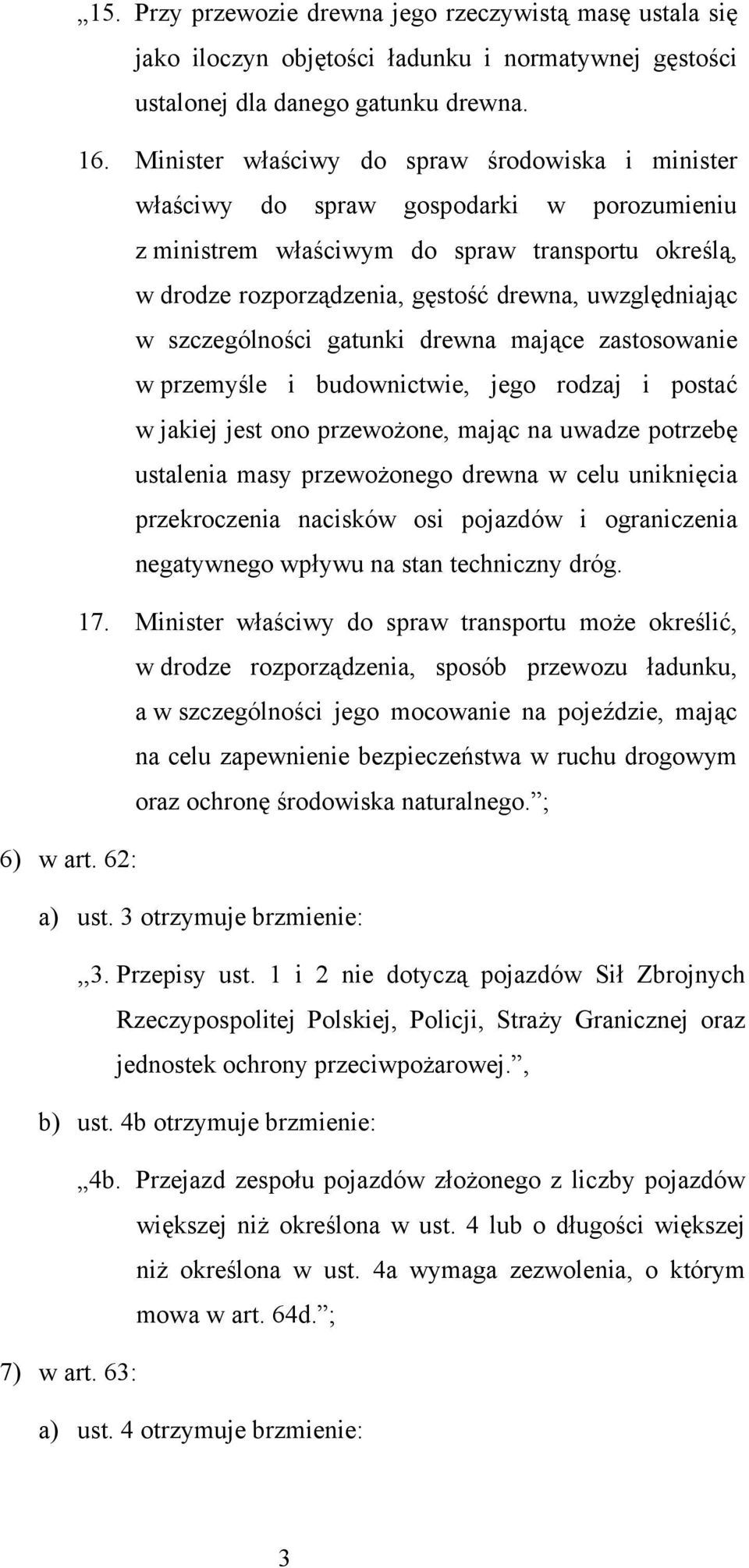 w szczególności gatunki drewna mające zastosowanie w przemyśle i budownictwie, jego rodzaj i postać w jakiej jest ono przewożone, mając na uwadze potrzebę ustalenia masy przewożonego drewna w celu