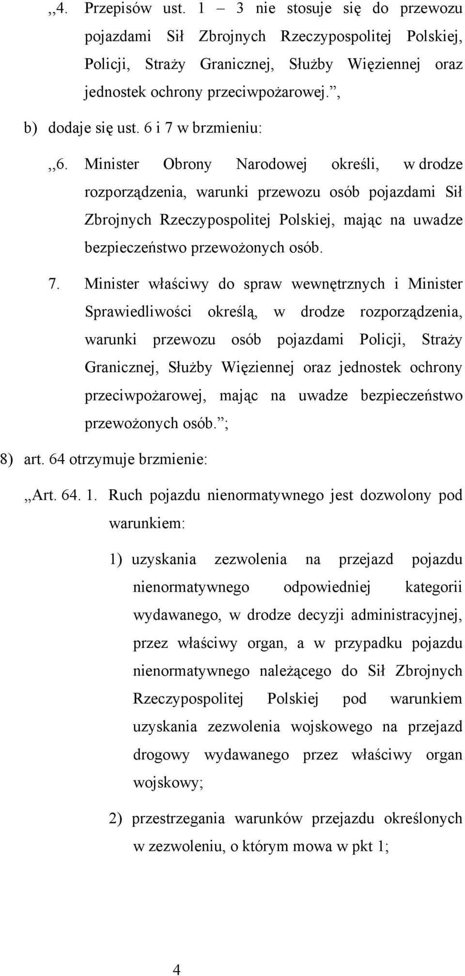 Minister Obrony Narodowej określi, w drodze rozporządzenia, warunki przewozu osób pojazdami Sił Zbrojnych Rzeczypospolitej Polskiej, mając na uwadze bezpieczeństwo przewożonych osób. 7.