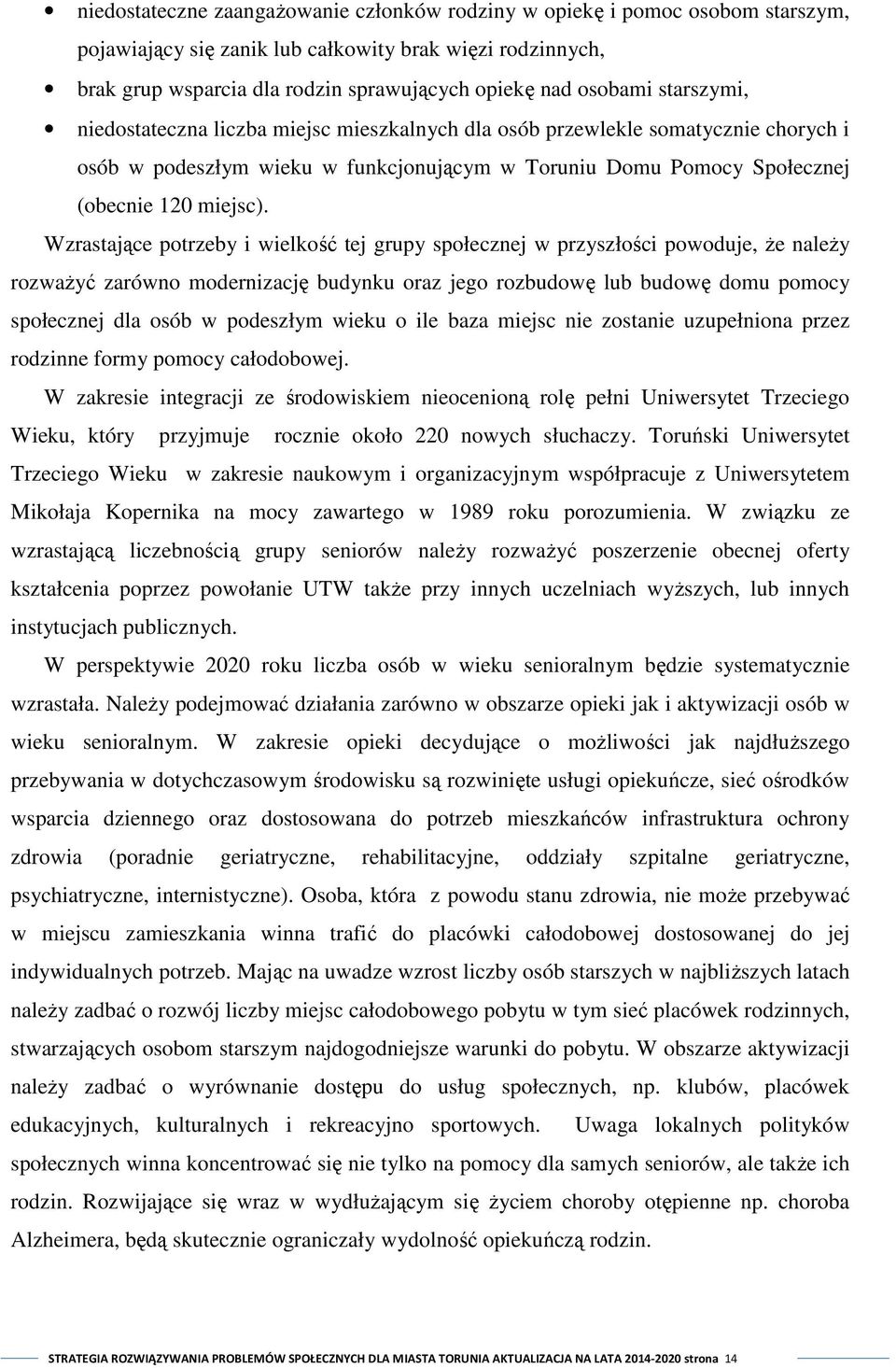 Wzrastające potrzeby i wielkość tej grupy społecznej w przyszłości powoduje, że należy rozważyć zarówno modernizację budynku oraz jego rozbudowę lub budowę domu pomocy społecznej dla osób w podeszłym