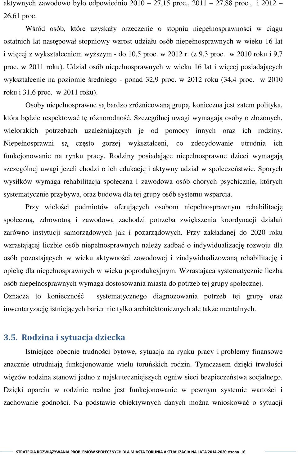 do 10,5 proc. w 2012 r. (z 9,3 proc. w 2010 roku i 9,7 proc. w 2011 roku). Udział osób niepełnosprawnych w wieku 16 lat i więcej posiadających wykształcenie na poziomie średniego - ponad 32,9 proc.